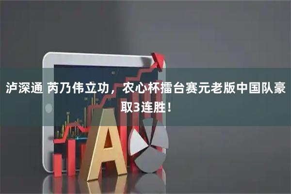 泸深通 芮乃伟立功，农心杯擂台赛元老版中国队豪取3连胜！